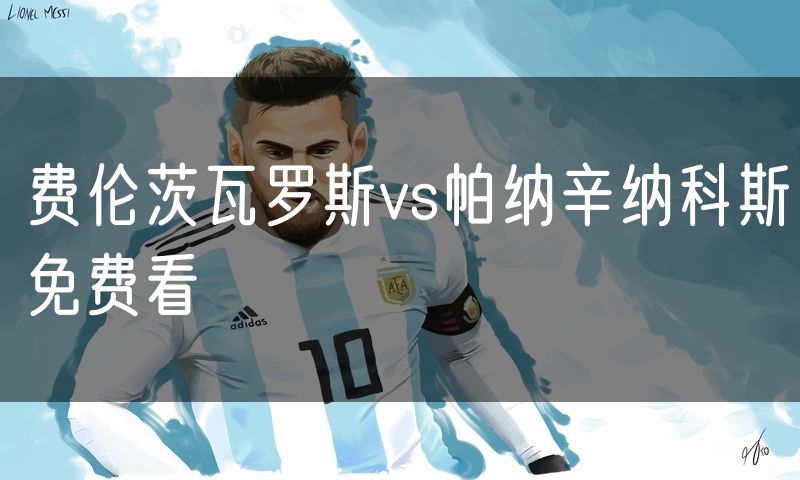 费伦茨瓦罗斯vs帕纳辛纳科斯免费看