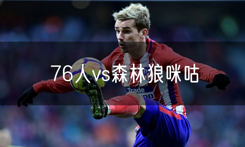 76人vs森林狼咪咕