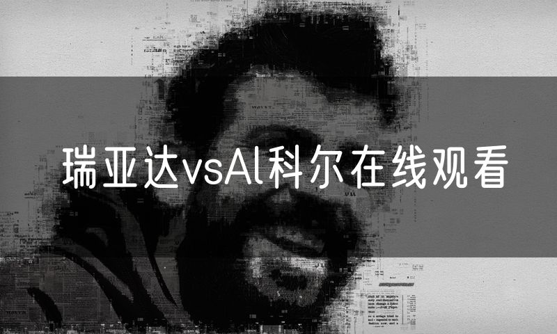 瑞亚达vsAl科尔在线观看 瑞亚达vsAl科尔在线观看