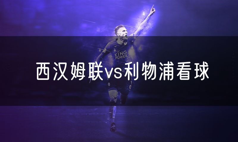 西汉姆联vs利物浦看球