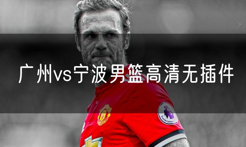 广州vs宁波男篮高清无插件 广州vs宁波男篮高清无插件