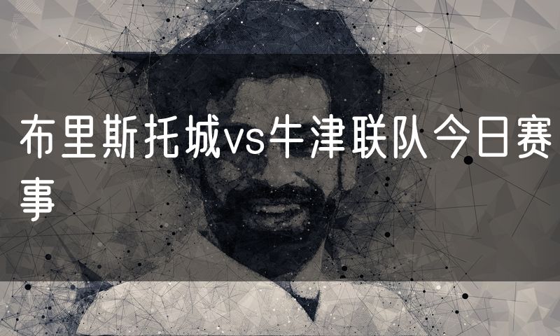 布里斯托城vs牛津联队今日赛事