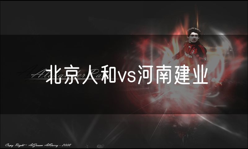 北京人和vs河南建业 北京人和vs河南建业