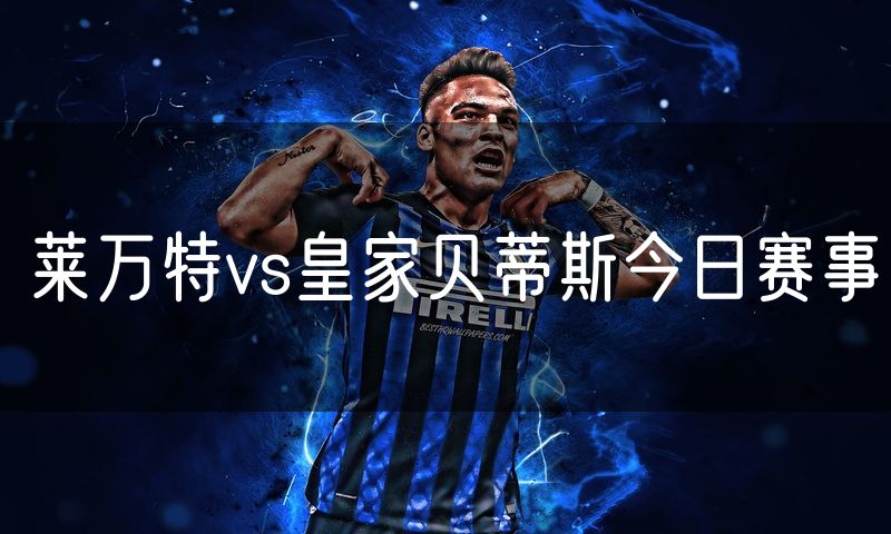 莱万特vs皇家贝蒂斯今日赛事