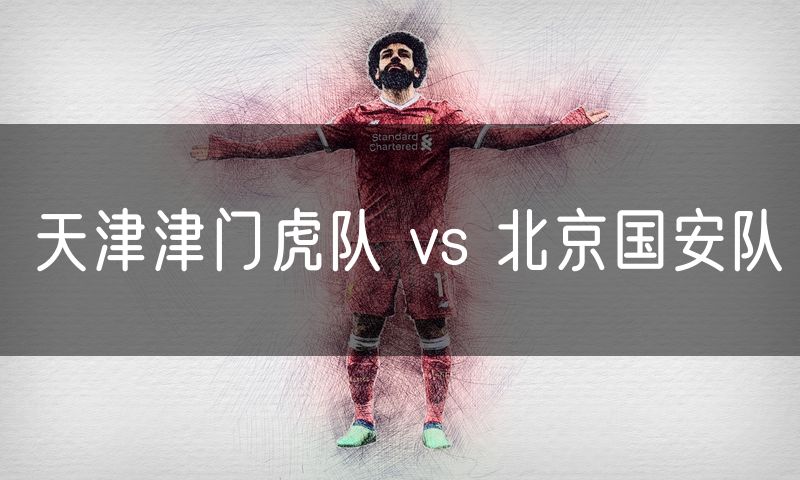 天津津门虎队 vs 北京国安队