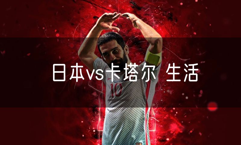 日本vs卡塔尔 生活