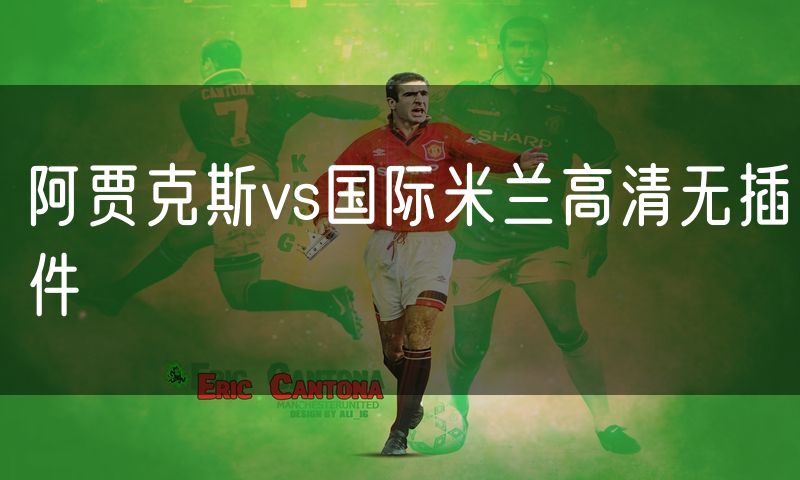 阿贾克斯vs国际米兰高清无插件