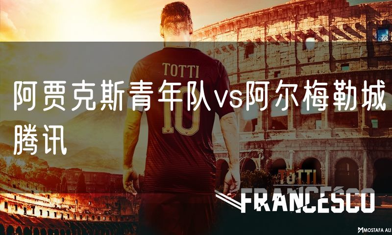 阿贾克斯青年队vs阿尔梅勒城腾讯