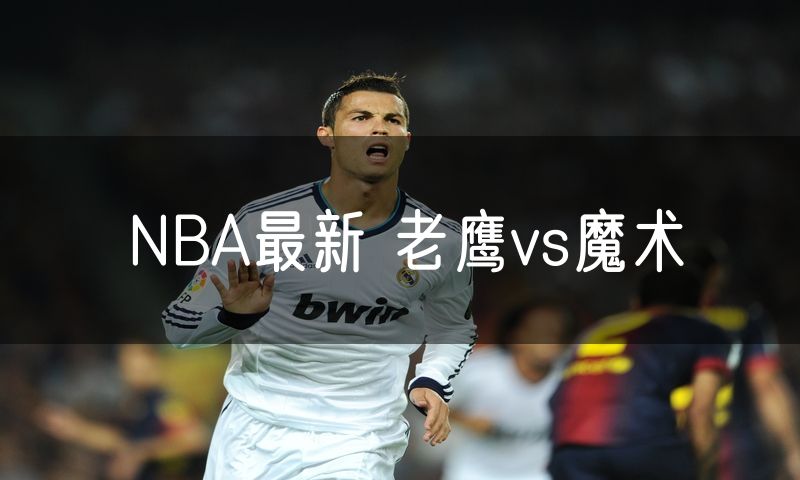 NBA最新 老鹰vs魔术 NBA最新 老鹰vs魔术