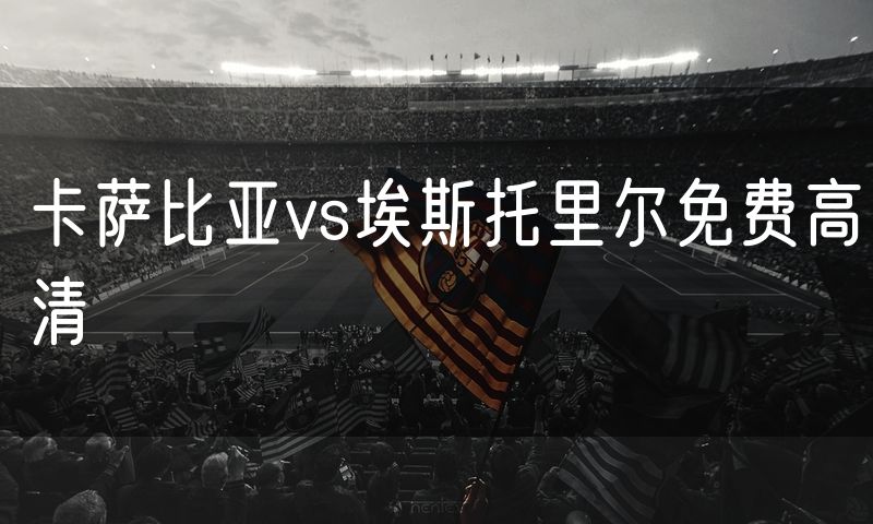 卡萨比亚vs埃斯托里尔免费高清
