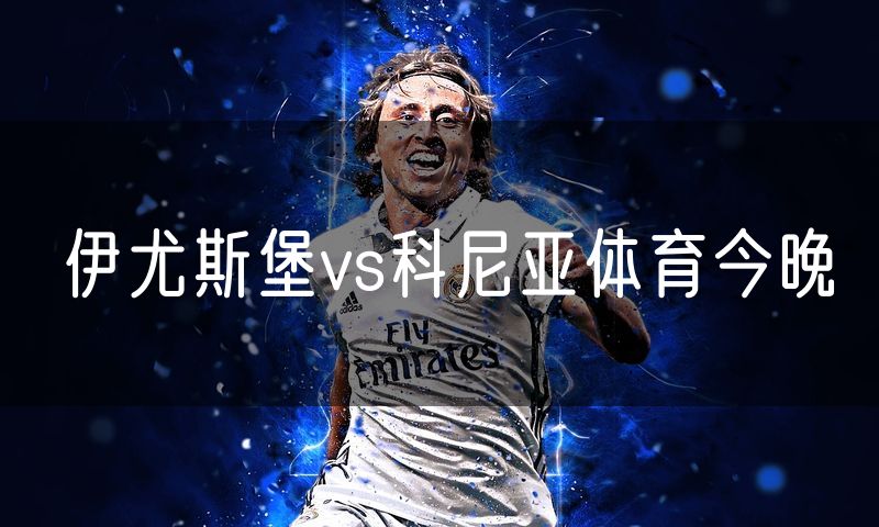 伊尤斯堡vs科尼亚体育今晚