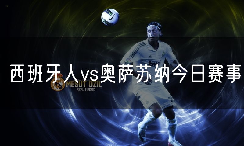 西班牙人vs奥萨苏纳今日赛事