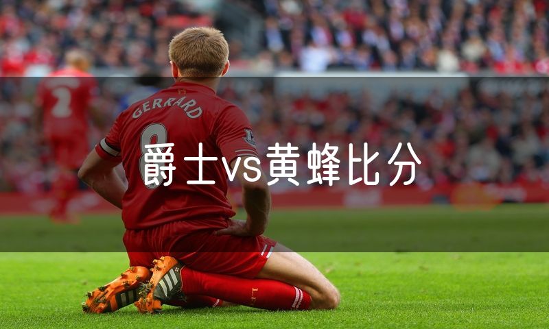 爵士vs黄蜂比分 爵士vs黄蜂比分