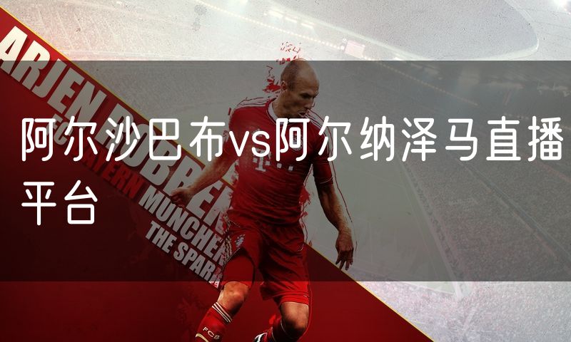 阿尔沙巴布vs阿尔纳泽马直播平台
