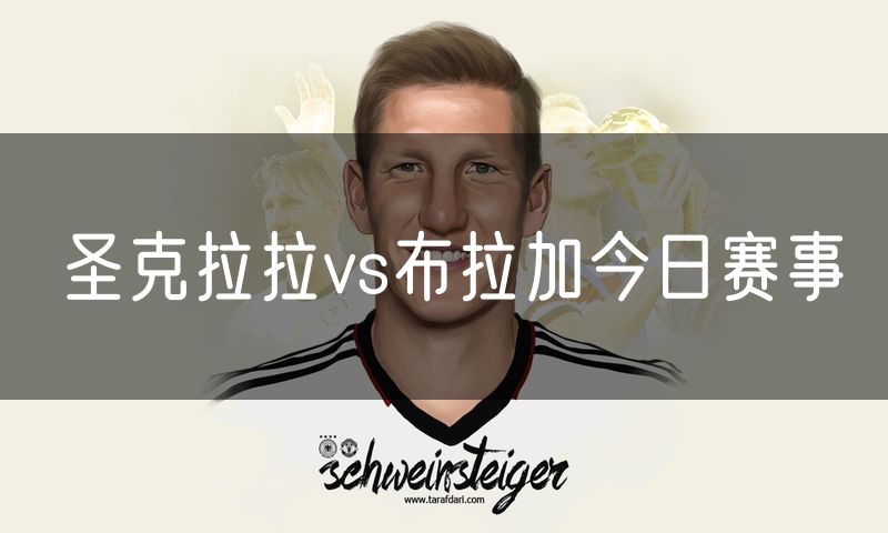 圣克拉拉vs布拉加今日赛事 圣克拉拉vs布拉加今日赛事