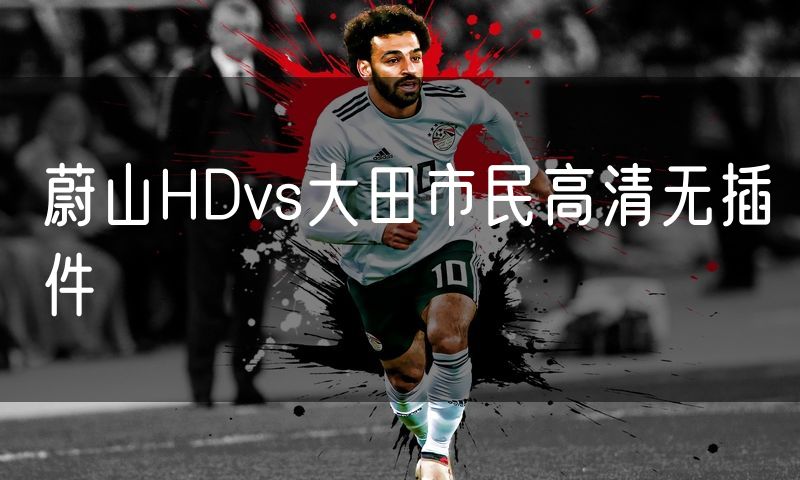 蔚山HDvs大田市民高清无插件 蔚山HDvs大田市民高清无插件