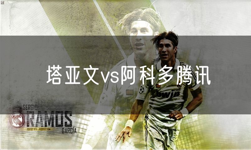 塔亚文vs阿科多腾讯