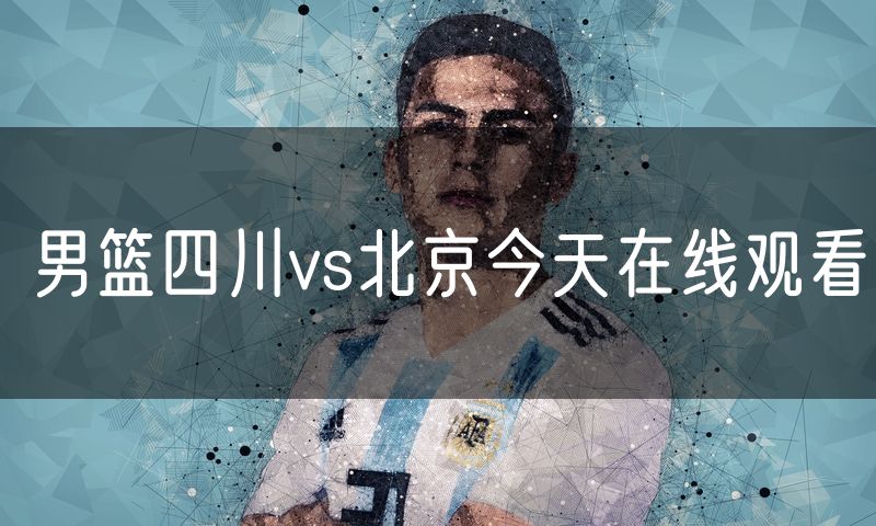 男篮四川vs北京今天在线观看 男篮四川vs北京今天在线观看