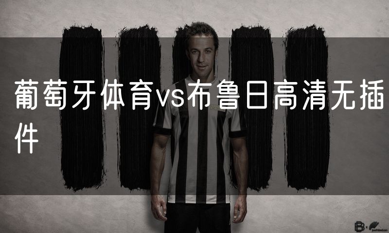 葡萄牙体育vs布鲁日高清无插件