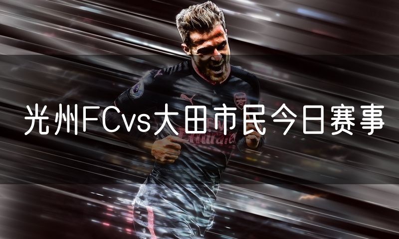 光州FCvs大田市民今日赛事