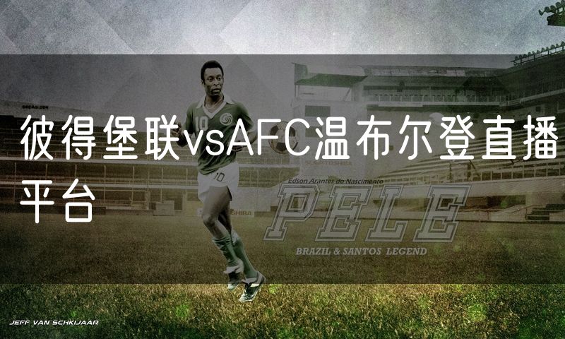 彼得堡联vsAFC温布尔登直播平台