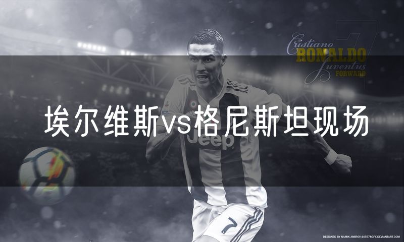 埃尔维斯vs格尼斯坦现场 埃尔维斯vs格尼斯坦现场