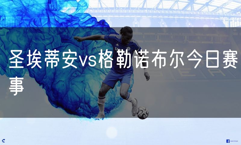 圣埃蒂安vs格勒诺布尔今日赛事