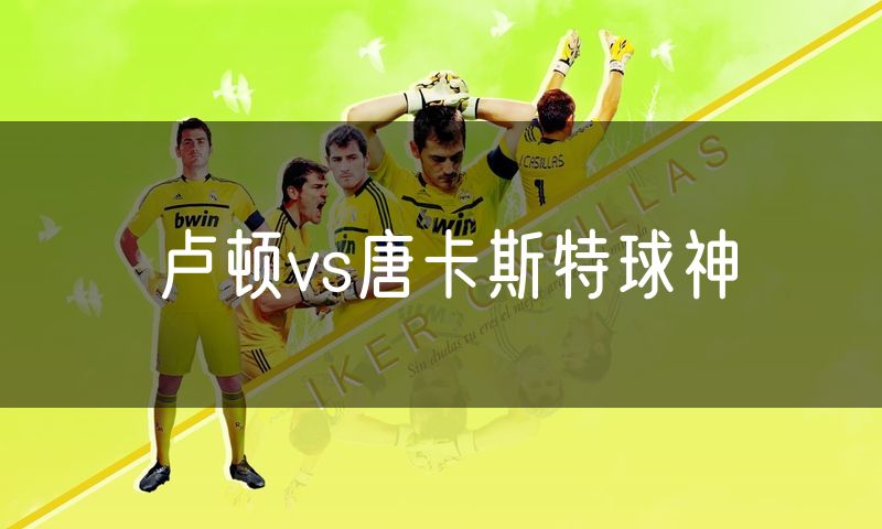 卢顿vs唐卡斯特球神 卢顿vs唐卡斯特球神