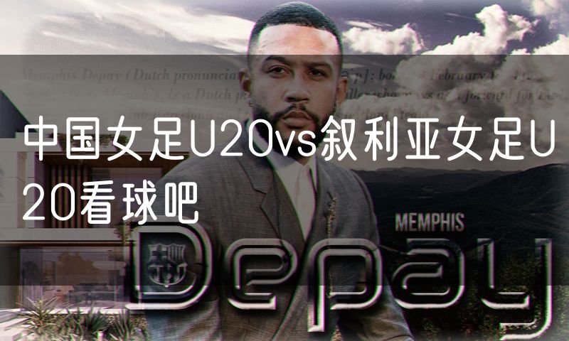 中国女足U20vs叙利亚女足U20看球吧