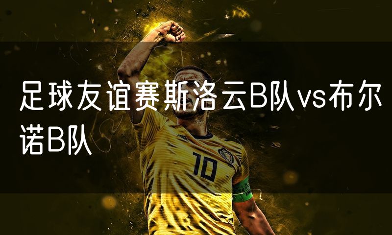 足球友谊赛斯洛云B队vs布尔诺B队