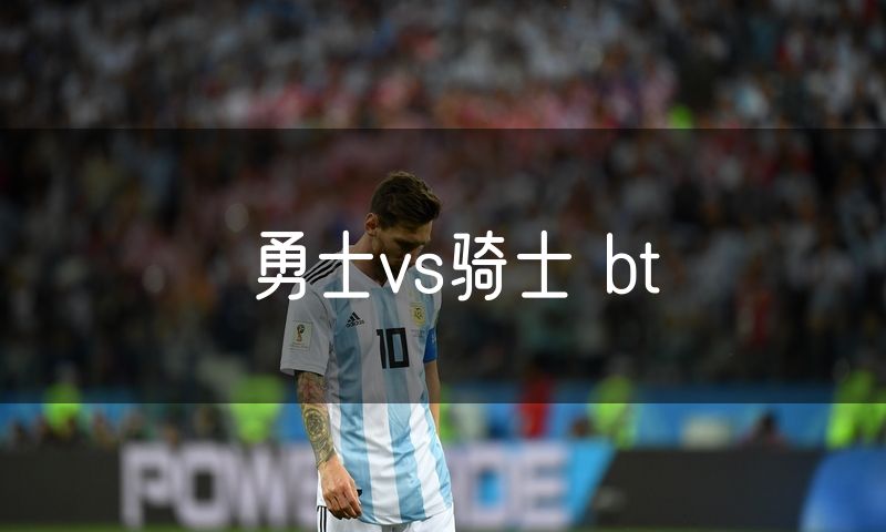 勇士vs骑士 bt