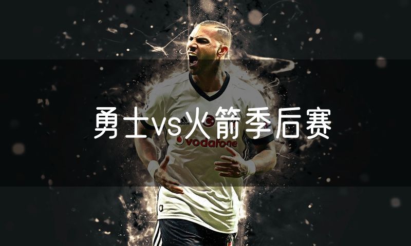 勇士vs火箭季后赛 勇士vs火箭季后赛