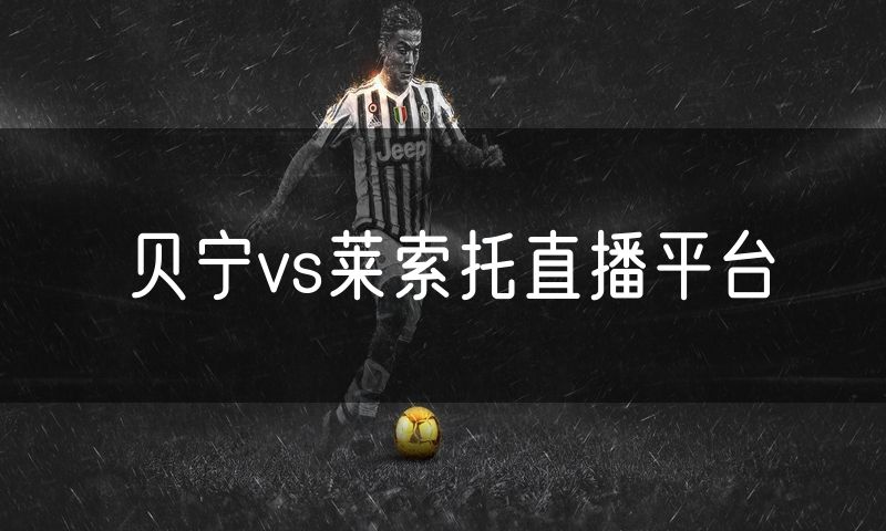贝宁vs莱索托直播平台 贝宁vs莱索托直播平台
