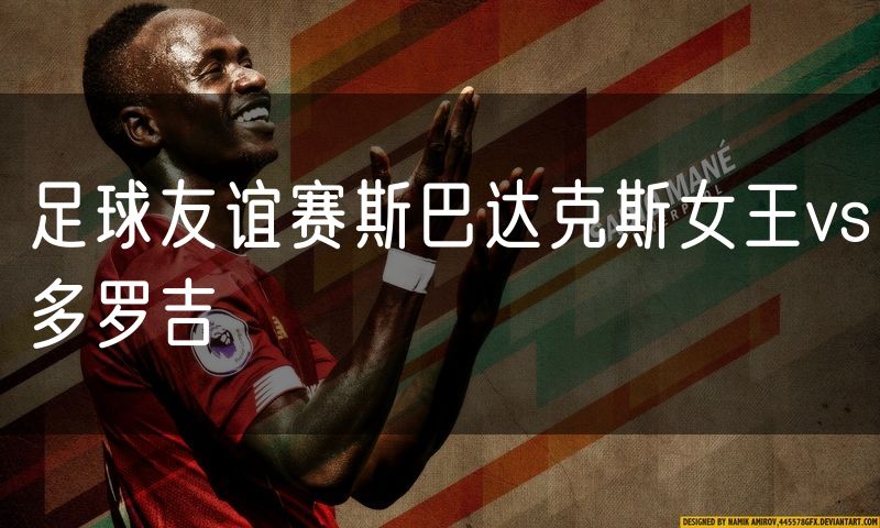 足球友谊赛斯巴达克斯女王vs多罗吉