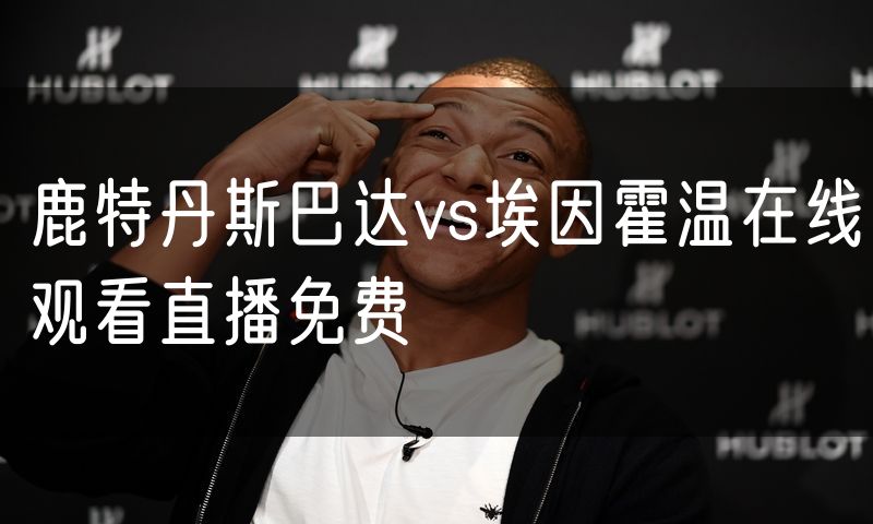 鹿特丹斯巴达vs埃因霍温在线观看直播免费