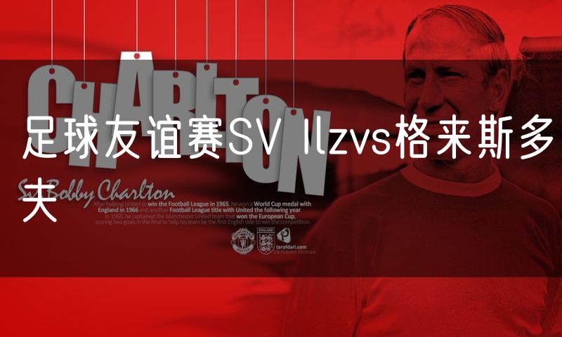 足球友谊赛SV Ilzvs格来斯多夫 足球友谊赛SV Ilzvs格来斯多夫