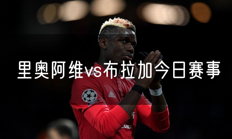 里奥阿维vs布拉加今日赛事