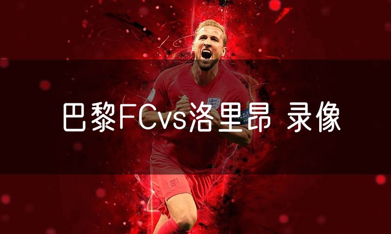 巴黎FCvs洛里昂 录像 巴黎FCvs洛里昂 录像