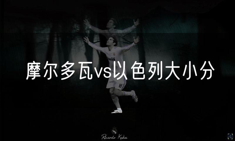 摩尔多瓦vs以色列大小分
