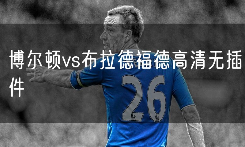 博尔顿vs布拉德福德高清无插件 博尔顿vs布拉德福德高清无插件