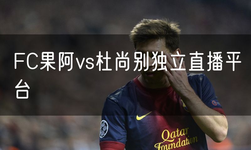 FC果阿vs杜尚别独立直播平台 FC果阿vs杜尚别独立直播平台