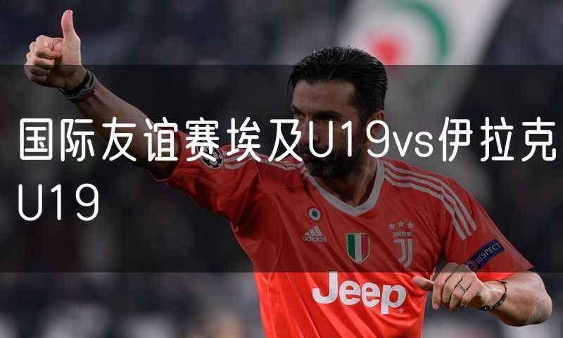 国际友谊赛埃及U19vs伊拉克U19