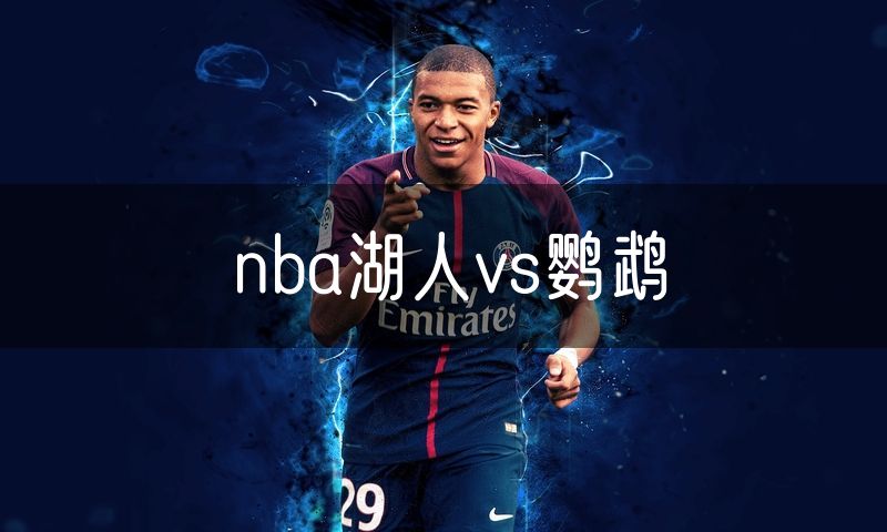 nba湖人vs鹦鹉