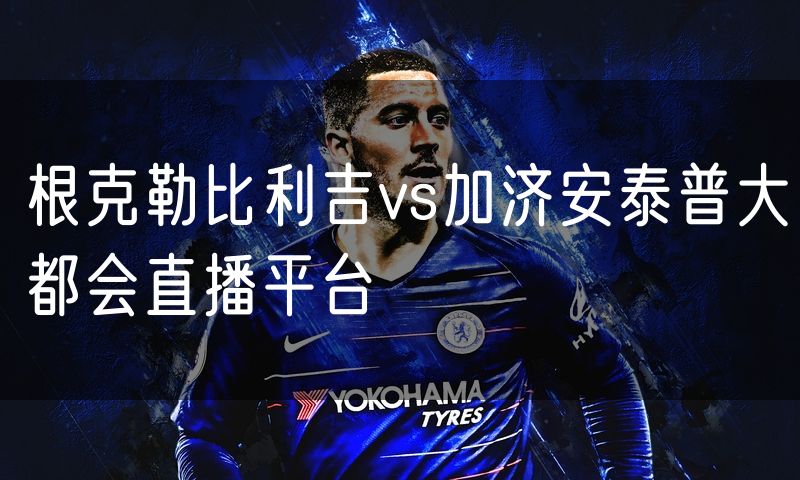 根克勒比利吉vs加济安泰普大都会直播平台