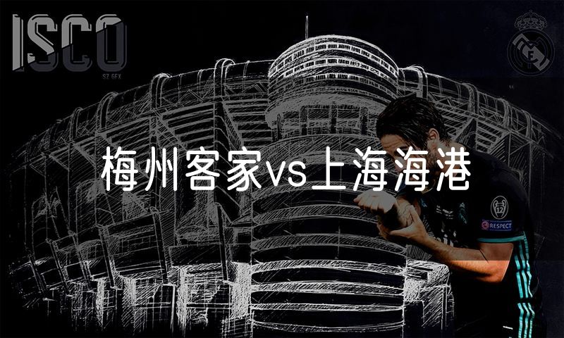 梅州客家vs上海海港