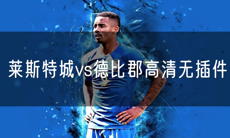 莱斯特城vs德比郡高清无插件 莱斯特城vs德比郡高清无插件