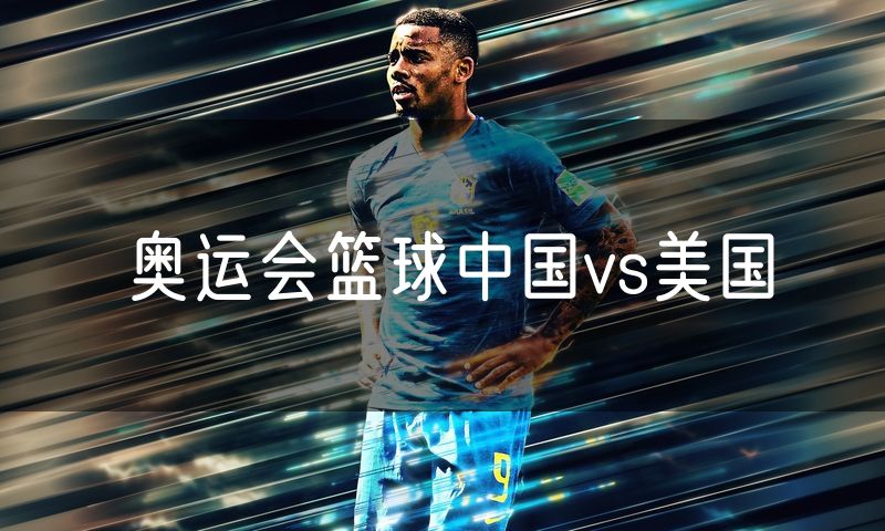 奥运会篮球中国vs美国