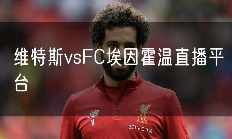 维特斯vsFC埃因霍温直播平台