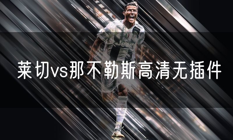 莱切vs那不勒斯高清无插件 莱切vs那不勒斯高清无插件