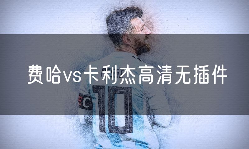 费哈vs卡利杰高清无插件